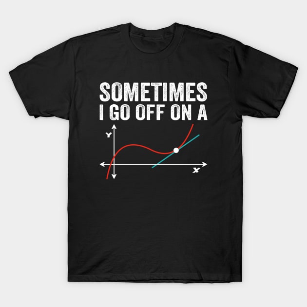 Math Teacher - Sometimes I go off on a tangent T-Shirt by Crazyshirtgifts